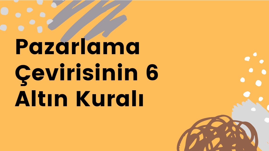 Pazarlama Çevrisinin 6 Altın Kuralı Pazarlama Çevrisinin 6 Altın Kuralı